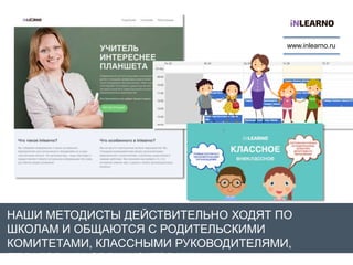 www.inlearno.ru
НАШИ МЕТОДИСТЫ ДЕЙСТВИТЕЛЬНО ХОДЯТ ПО
ШКОЛАМ И ОБЩАЮТСЯ С РОДИТЕЛЬСКИМИ
КОМИТЕТАМИ, КЛАССНЫМИ РУКОВОДИТЕЛЯМИ,
ПЕДАГОГАМИ-ОРГАНИЗАТОРАМИ…
 