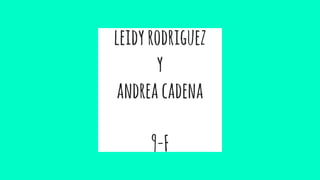 leidyrodriguez
y
andreacadena
9-F
 