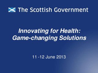 Innovating for Health:
Game-changing Solutions
11 -12 June 2013
 