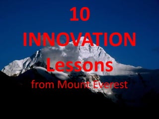 10
INNOVATION
  Lessons
from Mount Everest
 
