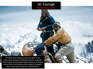 10. Courage
                                             Continue your quest




    At 7.800 metres Hillary wrote in his ...