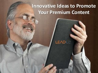 Innovative Ideas to Promote
Your Premium Content
 