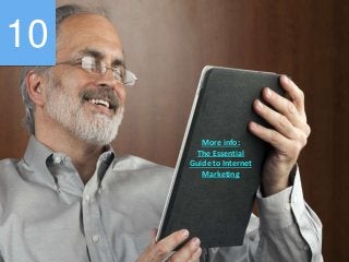 10
More info:
The Essential
Guide to Internet
Marketing
 