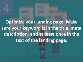 4
Optimize your landing page. Make
sure your keyword is in the title, meta
description, and at least once in the
text of the landing page.
 