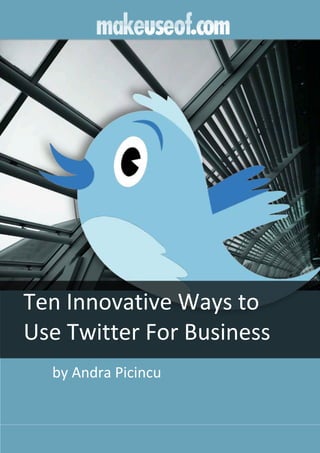 Ten Innovative Ways to
Use Twitter For Business
  by Andra Picincu
 
