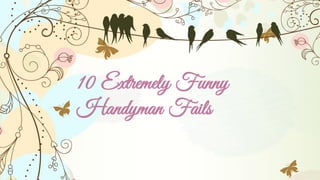 10 Extremely Funny
Handyman Fails
 