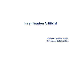 Inseminación Artificial
Rolando Demanet Filippi
Universidad de La Frontera
 