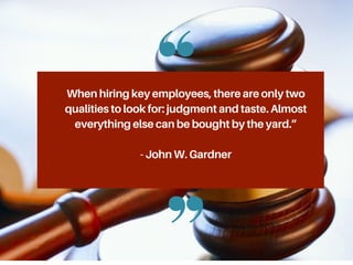 Whenhiringkeyemployees,thereareonlytwo
qualitiestolookfor:judgmentandtaste.Almost
everythingelsecanbeboughtbytheyard.”
- J...