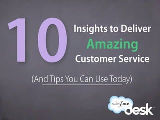 (And TipsYou Can Use Today)
Insights to Deliver
Amazing
Customer Service10
 