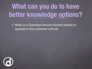 ü Write in a Question/Answer format based on
questions the customer will ask
What can you do to have
better knowledge opt...