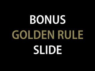 BONUS
GOLDEN RULE
SLIDE
 