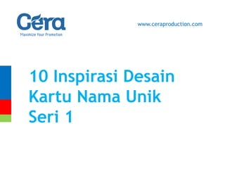 10 Inspirasi Desain
Kartu Nama Unik
Seri 1
www.ceraproduction.com
 