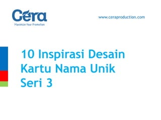 10 Inspirasi Desain
Kartu Nama Unik
Seri 3
www.ceraproduction.com
 