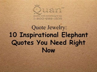 10 Inspirational Elephant
Quotes You Need Right
Now
Quote Jewelry:
 