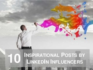 INSPIRATIONAL POSTS BY
LINKEDIN INFLUENCERS10
 