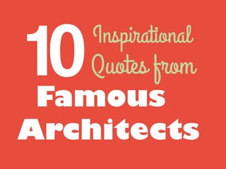 Famous
Architects
Inspirational
Quotes from
 