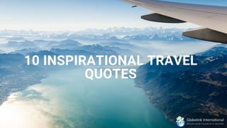 10 INSPIRATIONAL TRAVEL
QUOTES


 