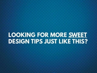 Looking for more sweet design tips just like this?
 