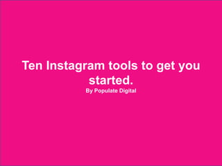 Ten Instagram tools to get you
             started.
                          By Populate Digital




2012 © Populate Digital
 