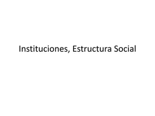 Instituciones, Estructura Social 
 