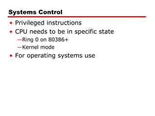 Systems Control Privileged instructions CPU needs to be in specific state  Ring 0 on 80386+ Kernel mode For operating systems use 