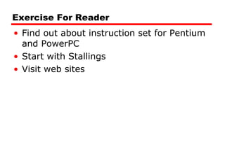 Exercise For Reader Find out about instruction set for Pentium and PowerPC Start with Stallings Visit web sites 