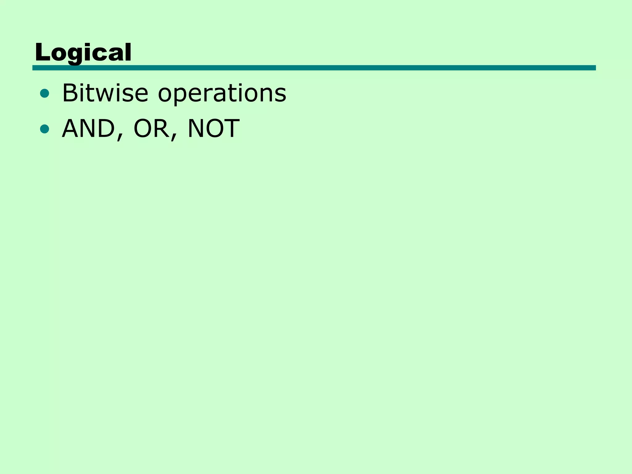 Logical
• Bitwise operations
• AND, OR, NOT
 