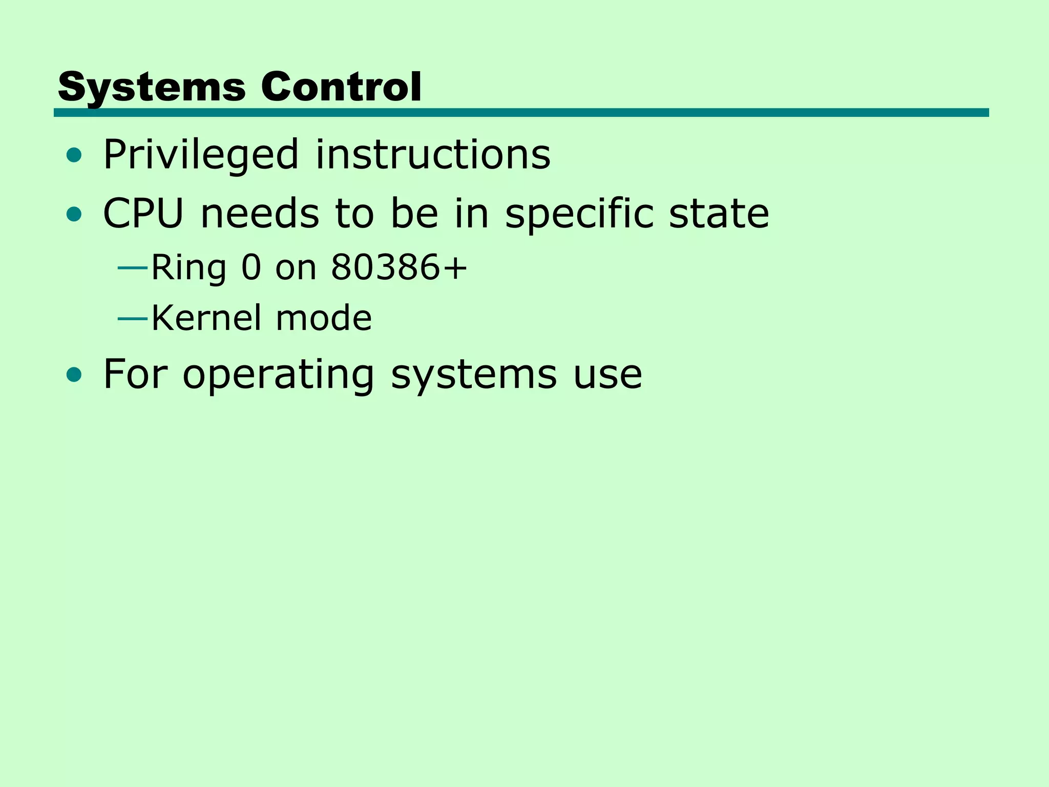 Systems Control
• Privileged instructions
• CPU needs to be in specific state
  —Ring 0 on 80386+
  —Kernel mode
• For operating systems use
 