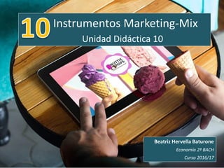 Instrumentos Marketing-Mix
Unidad Didáctica 10
Beatriz Hervella Baturone
Economía 2º BACH
Curso 2016/17
 