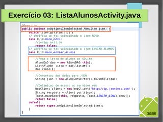 Exercício 03: ListaAlunosActivity.java

M.Sc. Márcio Palheta

30/55

 