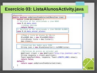 Exercício 03: ListaAlunosActivity.java

M.Sc. Márcio Palheta

31/55

 