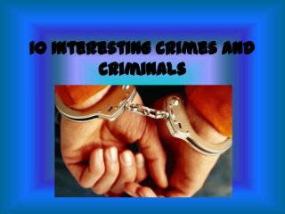 10 Interesting Crimes and
        Criminals
 