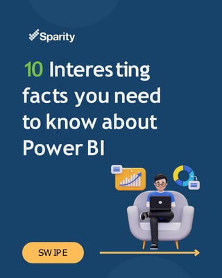 SWIPE
10 Interesting
facts you need
to know about
Power BI
 