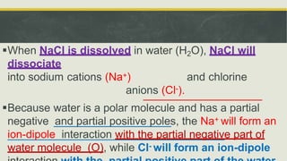 When NaCl is dissolved in water (H2O), NaCl will
dissociate
into sodium cations (Na+) and chlorine
anions (Cl-).
Because...