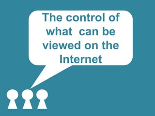 The control of
what can be
viewed on the
Internet

 