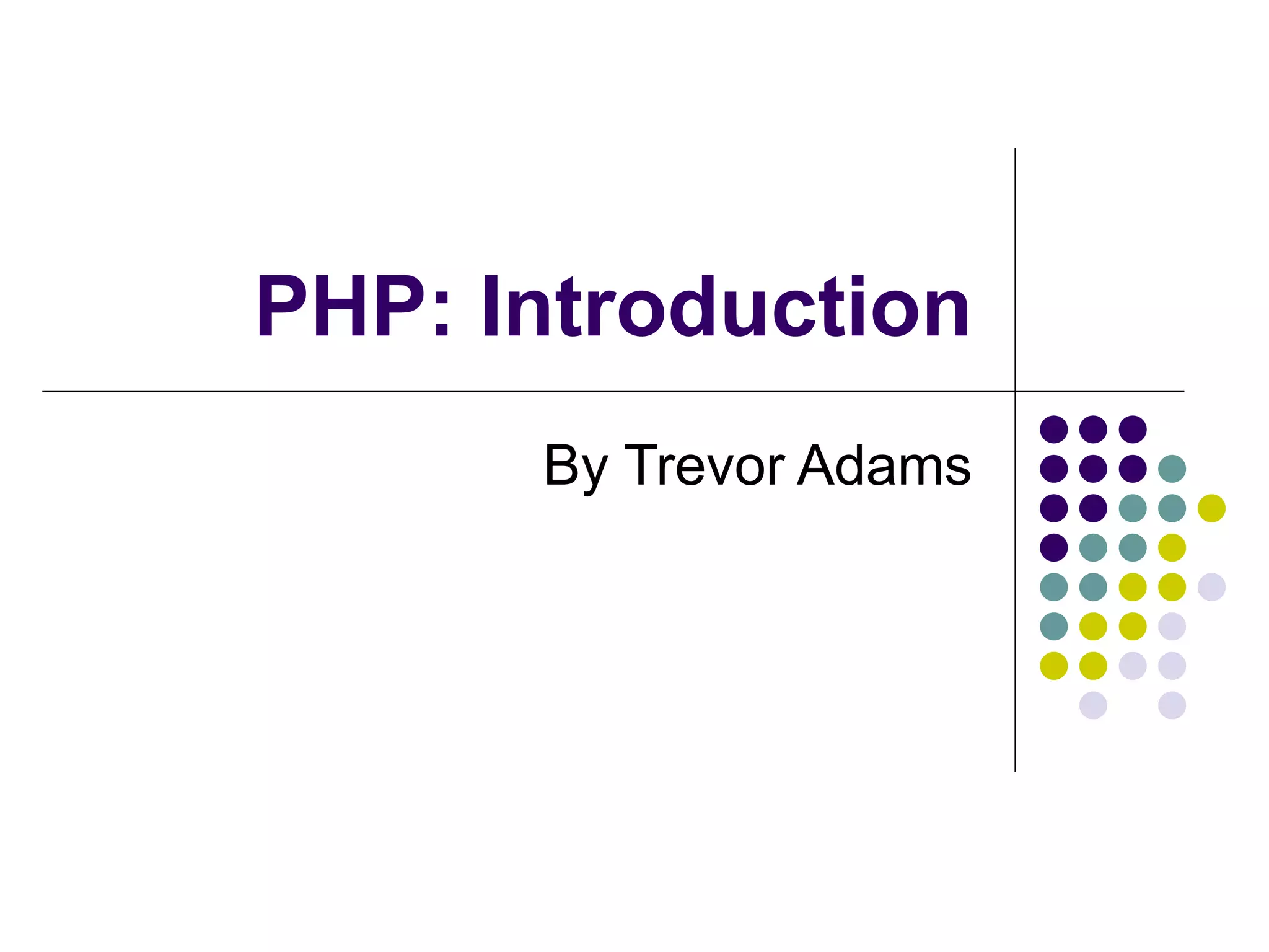 PHP: Introduction
By Trevor Adams
 