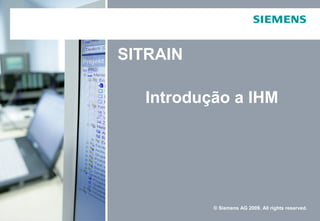 Introdução a IHM
SITRAIN
© Siemens AG 2009. All rights reserved.
 
