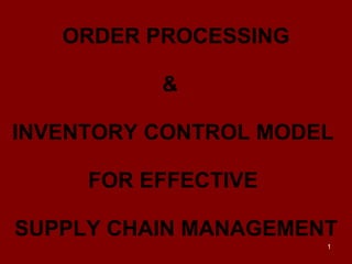 ORDER PROCESSING &  INVENTORY CONTROL MODEL  FOR EFFECTIVE  SUPPLY CHAIN MANAGEMENT 