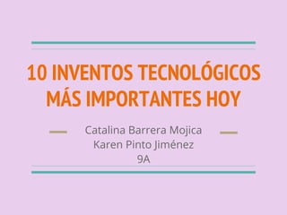 Catalina Barrera Mojica
Karen Pinto Jiménez
9A
10 INVENTOS TECNOLÓGICOS
MÁS IMPORTANTES HOY
 
