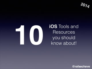iOS Tools and
Resources
you should
know about!10
@rafaecheve
2014
 