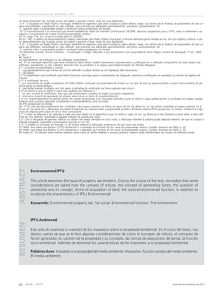 Ano 55 - Nº 273 Janeiro/Fevereiro/Março de 2010
60
Revista de Administração Municipal - MUNICÍPIOS - IBAM
ABSTRACT
RESUMEN
no desenvolvimento das funções sociais da cidade e garantir o bem- estar de seus habitantes.
§ 4º - É facultado ao Poder Público municipal, mediante lei específica para área incluída no plano diretor, exigir, nos termos da lei federal, do proprietário do solo ur-
bano não edificado, subutilizado ou não utilizado, que promova seu adequado aproveitamento, sob pena, sucessivamente, de:
II - imposto sobre a propriedade predial e territorial urbana progressivo no tempo;
42 “É inconstitucional a lei municipal que tenha estabelecido, antes da Emenda Constitucional 29/2000, alíquotas progressivas para o IPTU, salvo se destinada a as-
segurar o cumprimento da função social da propriedade urbana.”
43 CF, artigo 156, §1º, inciso II, incluído pela EC 29/2000.
44 Art. 182. A política de desenvolvimento urbano, executada pelo Poder Público municipal, conforme diretrizes-gerais fixadas em lei, tem por objetivo ordenar o ple-
no desenvolvimento das funções sociais da cidade e garantir o bem- estar de seus habitantes.
§ 4º - É facultado ao Poder Público municipal, mediante lei específica para área incluída no plano diretor, exigir, nos termos da lei federal, do proprietário do solo ur-
bano não edificado, subutilizado ou não utilizado, que promova seu adequado aproveitamento, sob pena, sucessivamente, de:
II - imposto sobre a propriedade predial e territorial urbana progressivo no tempo;
45 PAULSEN, Leandro. Direito Tributário – Constituição e Código Tributário à Luz da Doutrina e da Jurisprudência. Porto Alegre: Livraria do Advogado, 7ª ed., 2005,
p. 461.
46 Seção II
Do parcelamento, da edificação ou da utilização compulsórios
Art. 5º Lei municipal específica para área incluída no plano diretor poderá determinar o parcelamento, a edificação ou a utilização compulsórios do solo urbano não
edificado, subutilizado ou não utilizado, devendo fixar as condições e os prazos para implementação da referida obrigação.
§ 1º Considera-se subutilizado o imóvel:
I – cujo aproveitamento seja inferior ao mínimo definido no plano diretor ou em legislação dele decorrente;
II – (VETADO)
§ 2ª O proprietário será notificado pelo Poder Executivo municipal para o cumprimento da obrigação, devendo a notificação ser averbada no cartório de registro de
imóveis.
§ 3º A notificação far-se-á:
I – por funcionário do órgão competente do Poder Público municipal, ao proprietário do imóvel ou, no caso de este ser pessoa jurídica, a quem tenha poderes de ge-
rência geral ou administração;
II – por edital quando frustrada, por três vezes, a tentativa de notificação na forma prevista pelo inciso I.
§ 4º Os prazos a que se refere o caput não poderão ser inferiores a:
I - um ano, a partir da notificação, para que seja protocolado o projeto no órgão municipal competente;
II - dois anos, a partir da aprovação do projeto, para iniciar as obras do empreendimento.
§ 5º Em empreendimentos de grande porte, em caráter excepcional, a lei municipal específica a que se refere o caput poderá prever a conclusão em etapas, assegu-
rando-se que o projeto aprovado compreenda o empreendimento como um todo.
Do IPTU progressivo no tempo
Art. 7ª Em caso de descumprimento das condições e dos prazos previstos na forma do caput do art. 5o desta Lei, ou não sendo cumpridas as etapas previstas no §
5o do art. 5o desta Lei, o Município procederá à aplicação do imposto sobre a propriedade predial e territorial urbana (IPTU) progressivo no tempo, mediante a majo-
ração da alíquota pelo prazo de cinco anos consecutivos.
§ 1º O valor da alíquota a ser aplicado a cada ano será fixado na lei específica a que se refere o caput do art. 5o desta Lei e não excederá a duas vezes o valor refe-
rente ao ano anterior, respeitada a alíquota máxima de quinze por cento.
§ 2º Caso a obrigação de parcelar, edificar ou utilizar não esteja atendida em cinco anos, o Município manterá a cobrança pela alíquota máxima, até que se cumpra a
referida obrigação, garantida a prerrogativa prevista no art. 8o.
§ 3ª É vedada a concessão de isenções ou de anistia relativas à tributação progressiva de que trata este artigo.
47 FARIA, Ana Maria Jara Botton. O IPTU Ambiental e a aplicação do Princípio do fim social da propriedade urbana. Curitiba: fevereiro de 2005, p. 32.
48 FARIA, Ana Maria Jara Botton. O IPTU Ambiental e a aplicação do Princípio do fim social da propriedade urbana. Curitiba: fevereiro de 2005, p. 30.
49 Artigo 47: Os tributos sobre imóveis urbanos assim como as tarifas relativas a serviços públicos urbanos serão diferenciados em função do interesse social.
Environmental IPTU
This article examines the issue of property tax Ambient. During the course of the text, we realize that some
considerations are asked how the concept of tribute, the concept of generating factor, the question of
ownership and its concept, forms of acquisition of land, the socio-environmental function. In addition to
scrutinize the characteristics of IPTU Environmental
Keywords: Environmental property tax. Tax social. Environmental function. The environment.
IPTU Ambiental
Este artículo examina la cuestión de los impuestos sobre la propiedad Ambiental. En el curso del texto, nos
damos cuenta de que se le hizo algunas consideraciones de cómo el concepto de tributo, el concepto de
factor generador, la cuestión de la propiedad y su concepto, las formas de adquisición de tierras, la función
socio-ambiental. Además de examinar las características de los impuestos a la propiedad Ambiental.
Palabras clave: Impuesto a la propiedad del medio ambiente. Impuestos. Función social y del medio ambiente.
El medio ambiente.
 