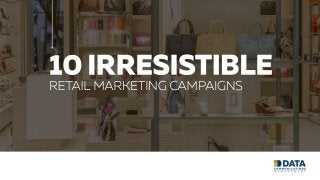 10 Irresistible Retail Marketing Campaigns