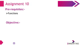 Assignment 10
Pre-requisites:-
⮚Functions
Objective:-
 