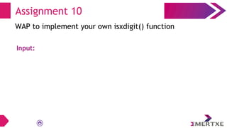 Assignment 10
WAP to implement your own isxdigit() function
Input:
 