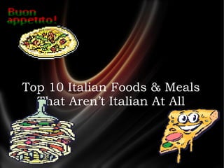 Top 10 Italian Foods & Meals
That Aren’t Italian At All
 