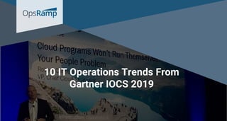 10 IT Operations Trends From
Gartner IOCS 2019
 
