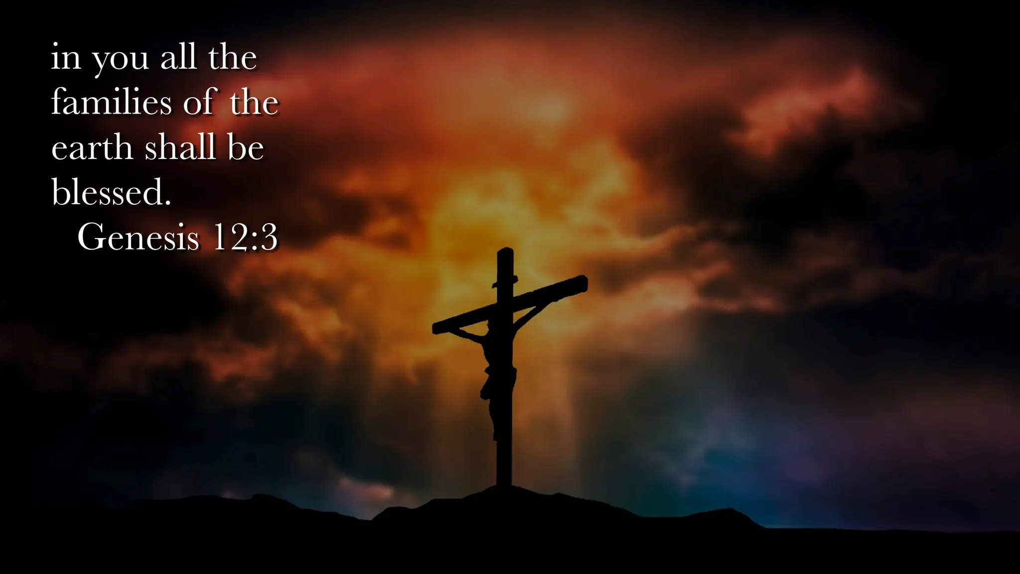 in you all the
families of the
earth shall be
blessed.
Genesis 12:3
 