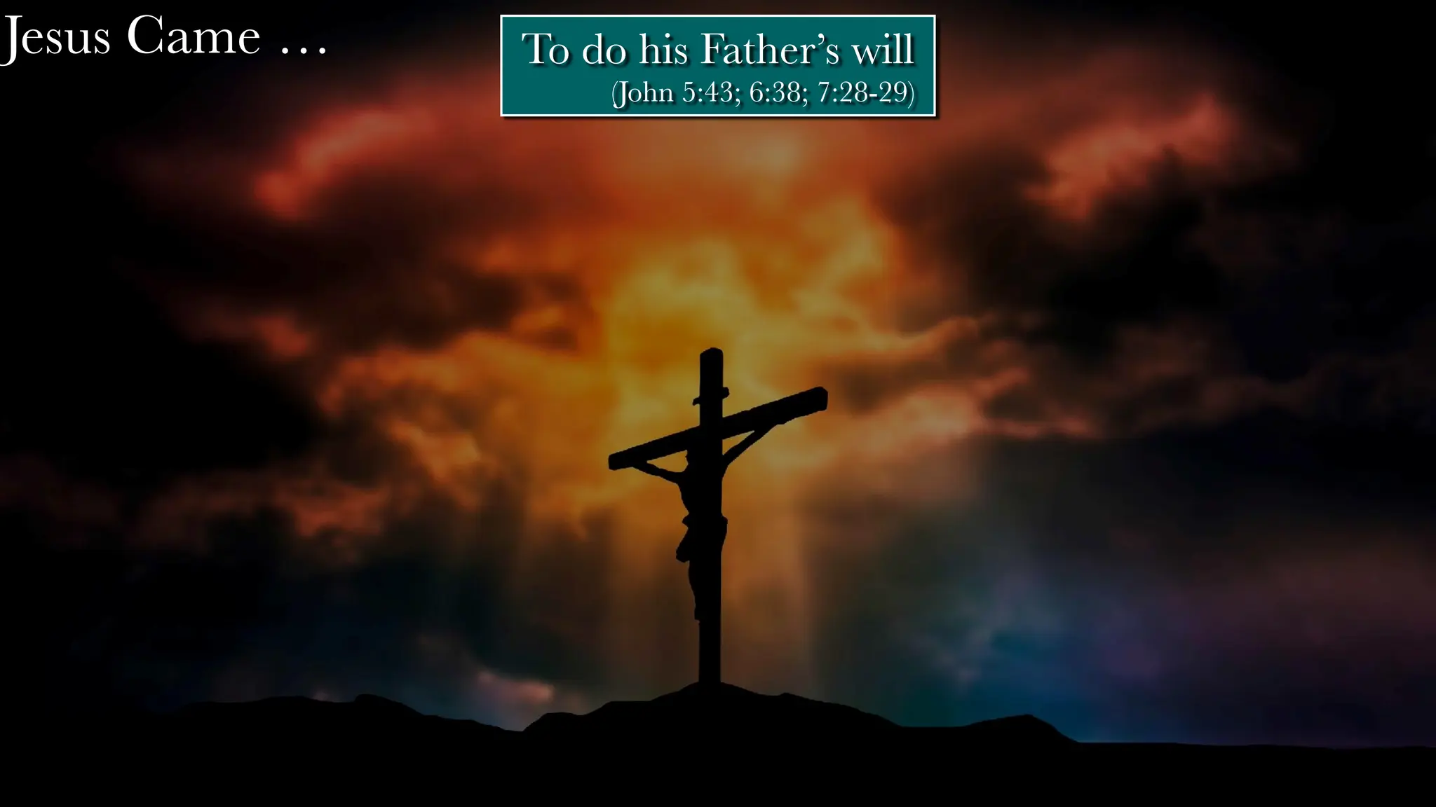 Jesus Came … To do his Father’s will
(John 5:43; 6:38; 7:28-29)
 