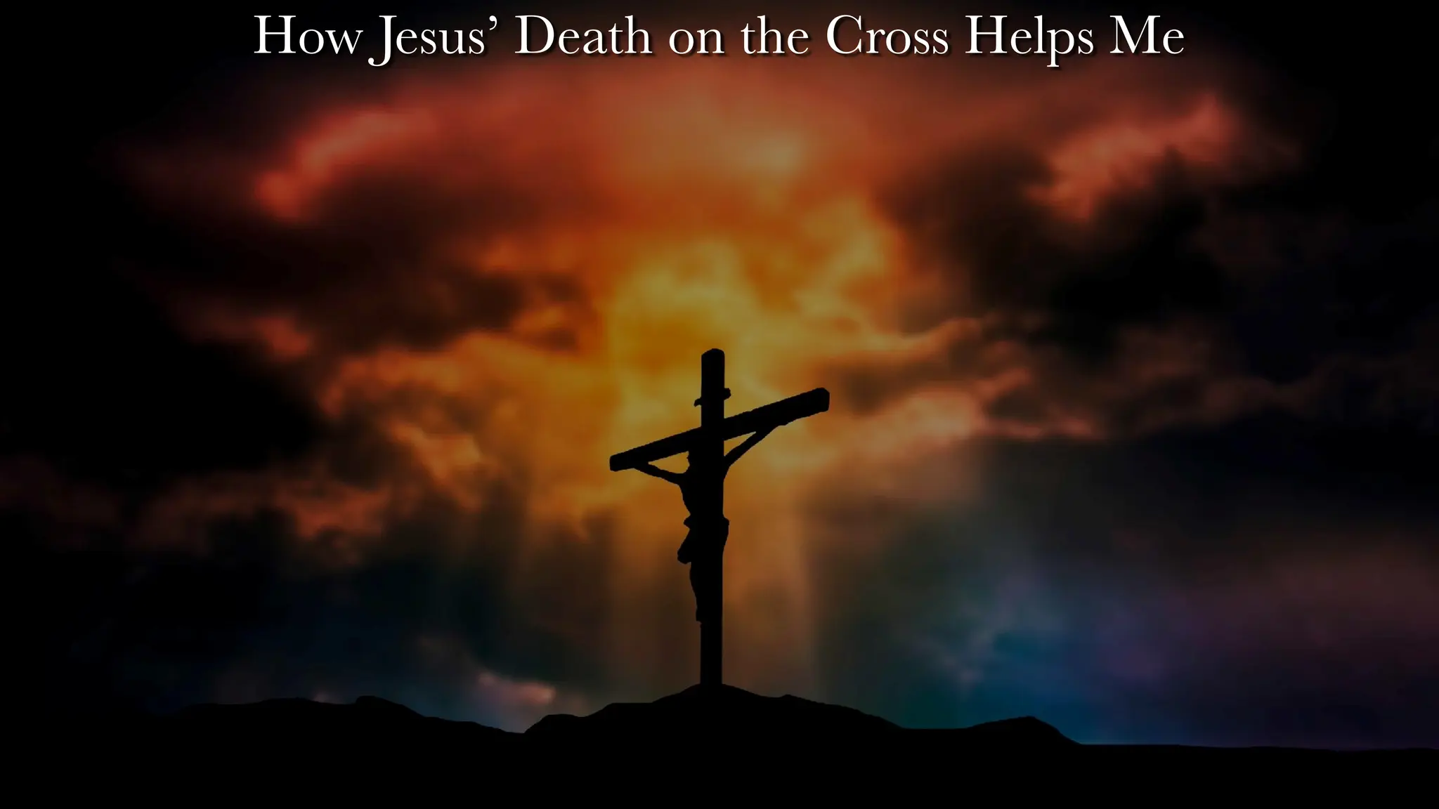 How Jesus’ Death on the Cross Helps Me
 