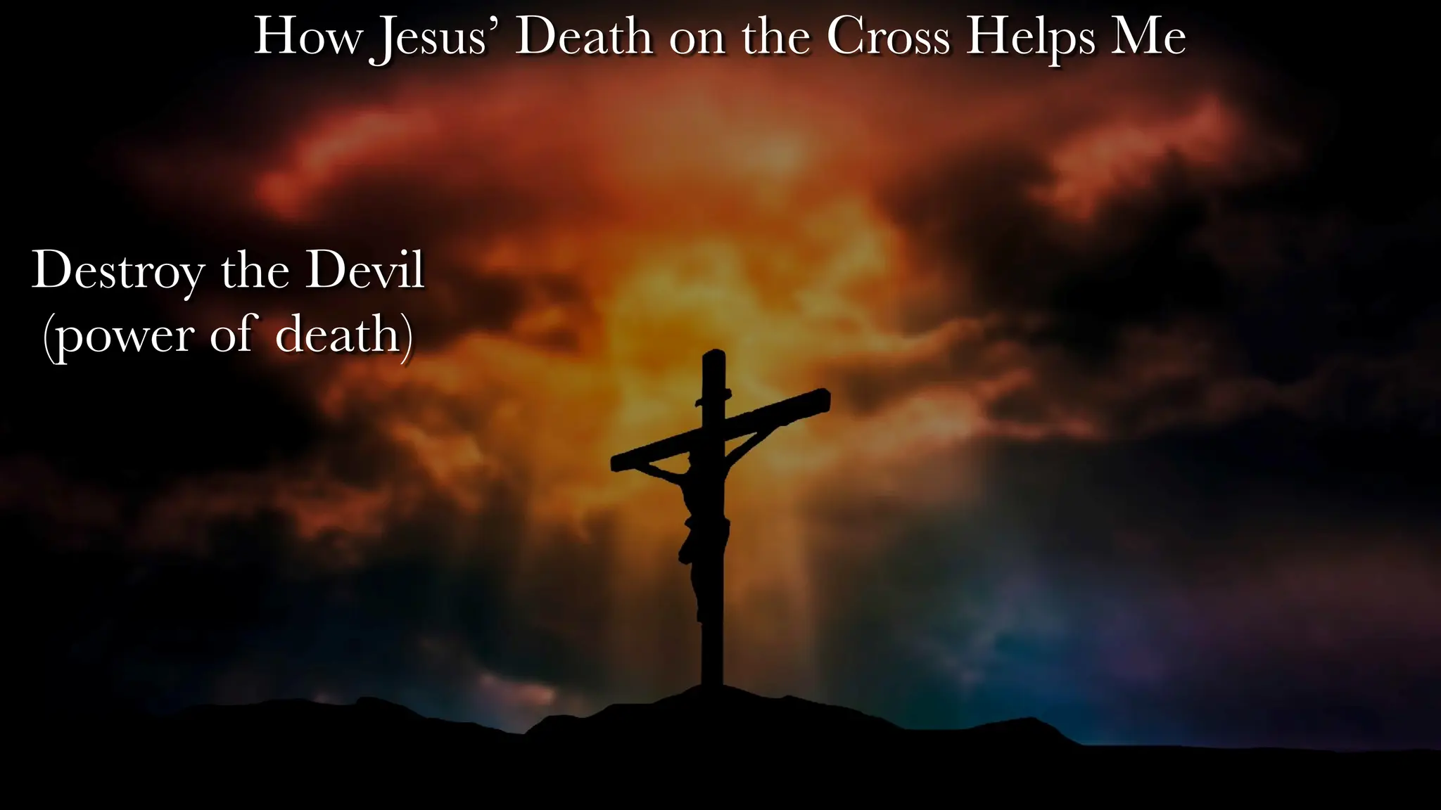 Destroy the Devil
(power of death)
How Jesus’ Death on the Cross Helps Me
 